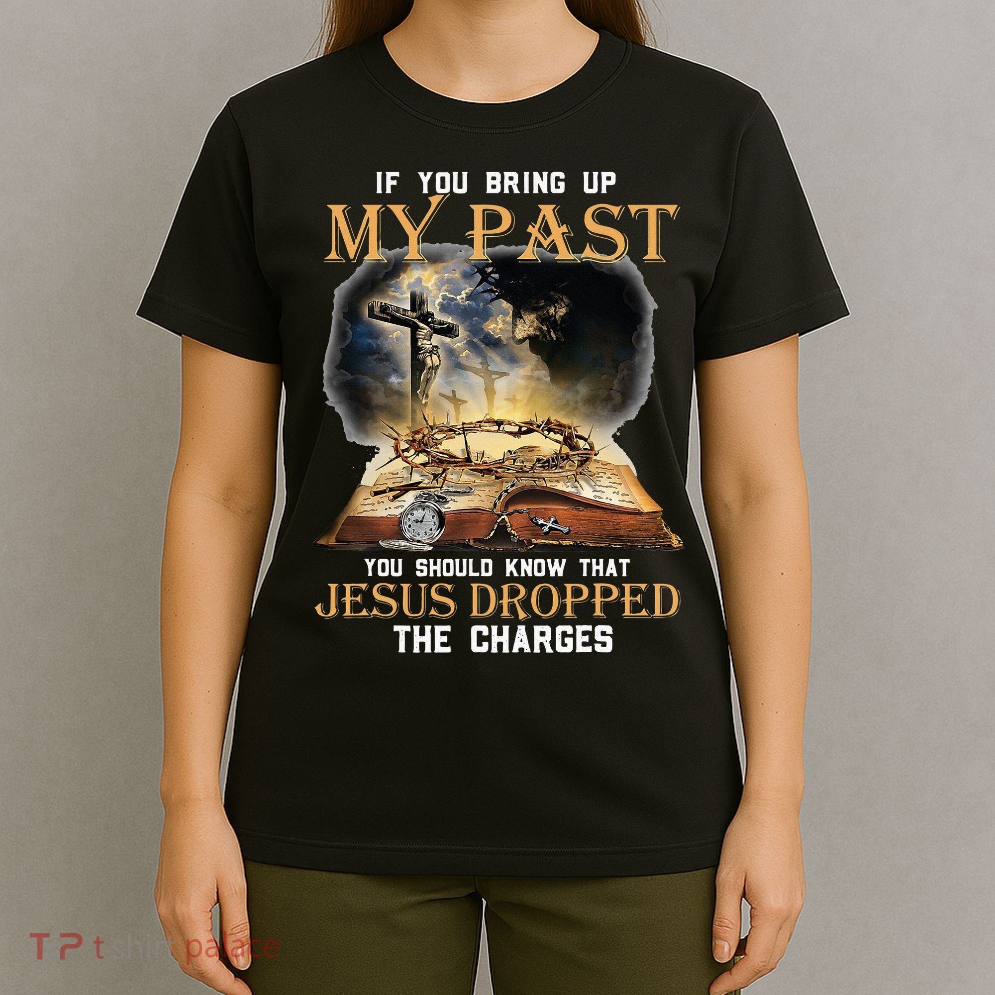 If You Bring Up My Past You Should Know That Jesus Dropped T-Shirt