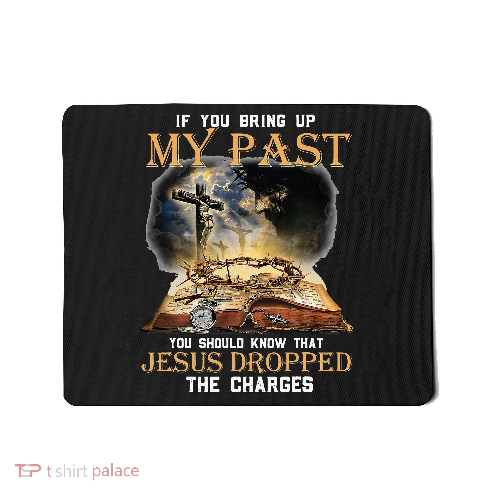 If You Bring Up My Past You Should Know That Jesus Dropped Mousepad