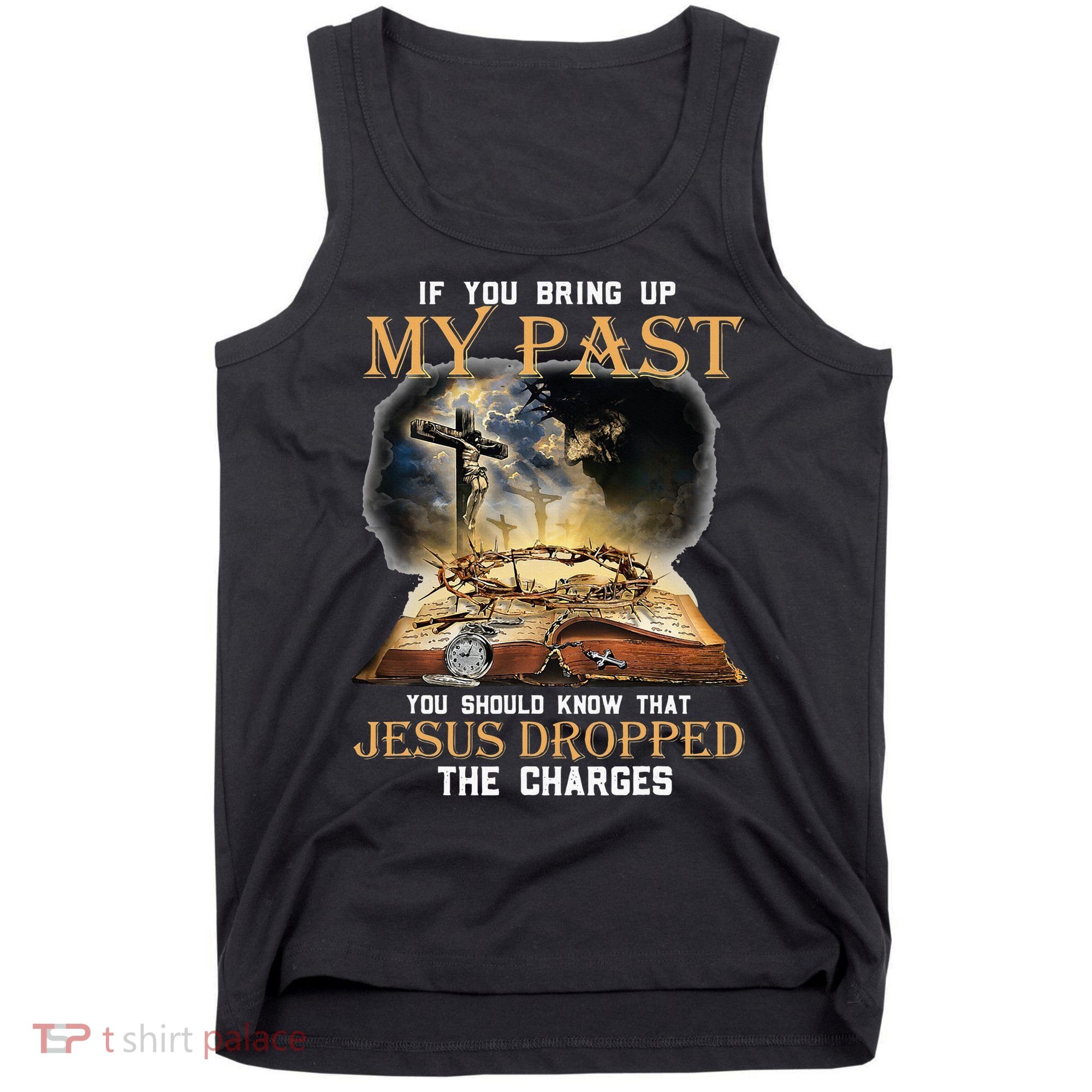 If You Bring Up My Past You Should Know That Jesus Dropped Tank Top