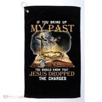 If You Bring Up My Past You Should Know That Jesus Dropped Golf Towel thumb 0