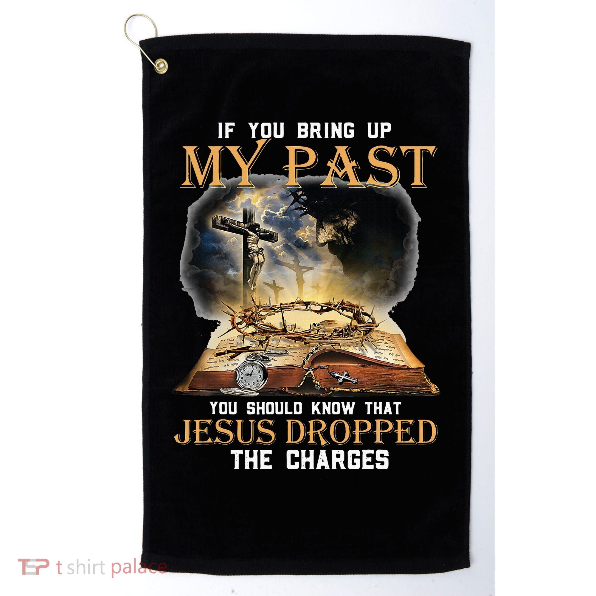 If You Bring Up My Past You Should Know That Jesus Dropped Golf Towel