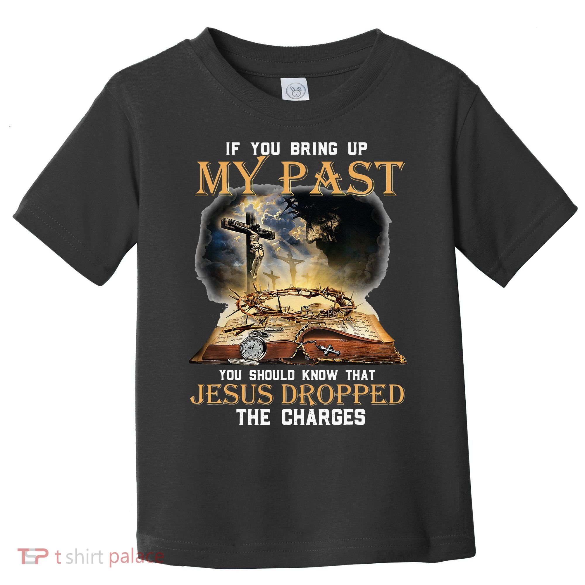 If You Bring Up My Past You Should Know That Jesus Dropped Toddler T-Shirt