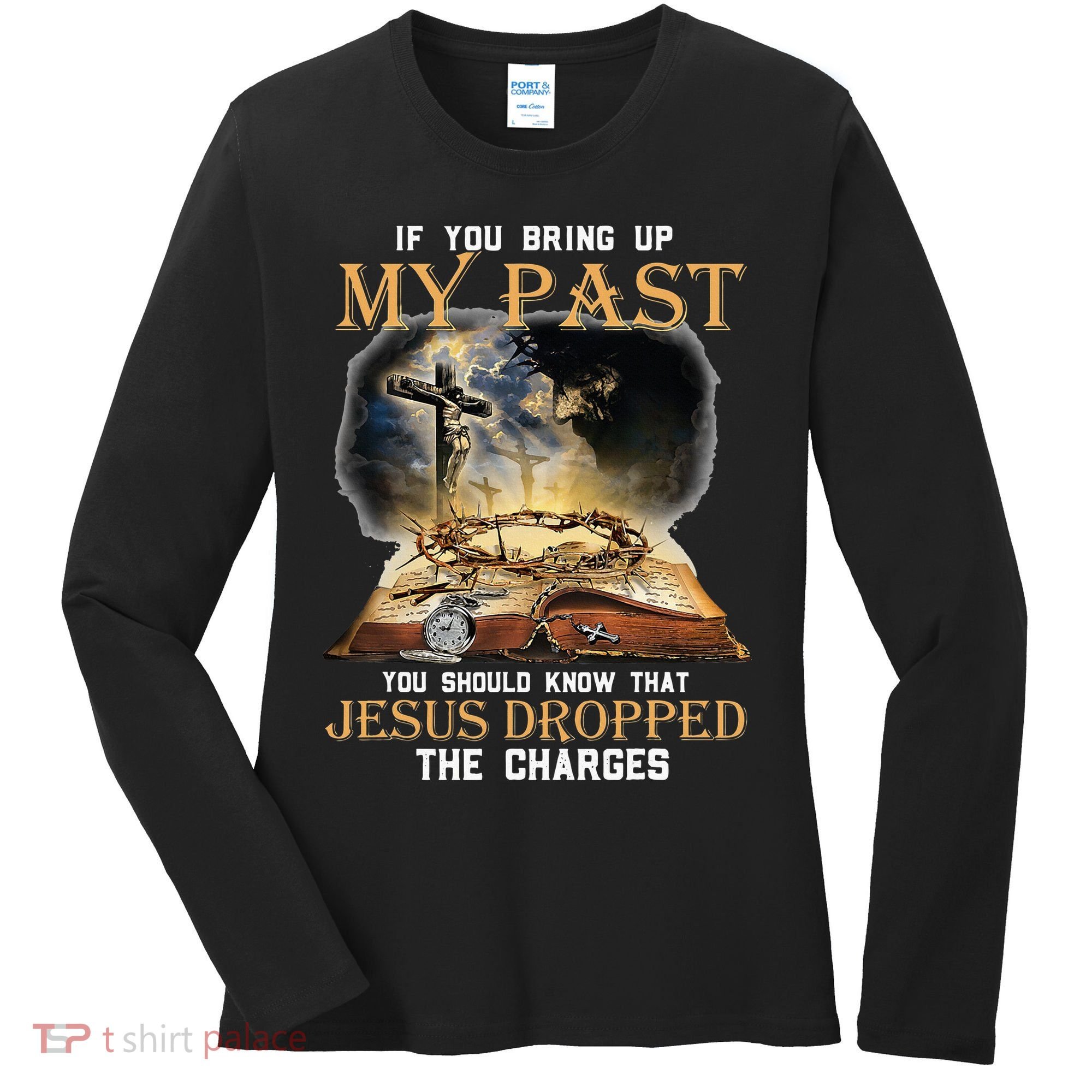 If You Bring Up My Past You Should Know That Jesus Dropped Women's Long Sleeve Shirt