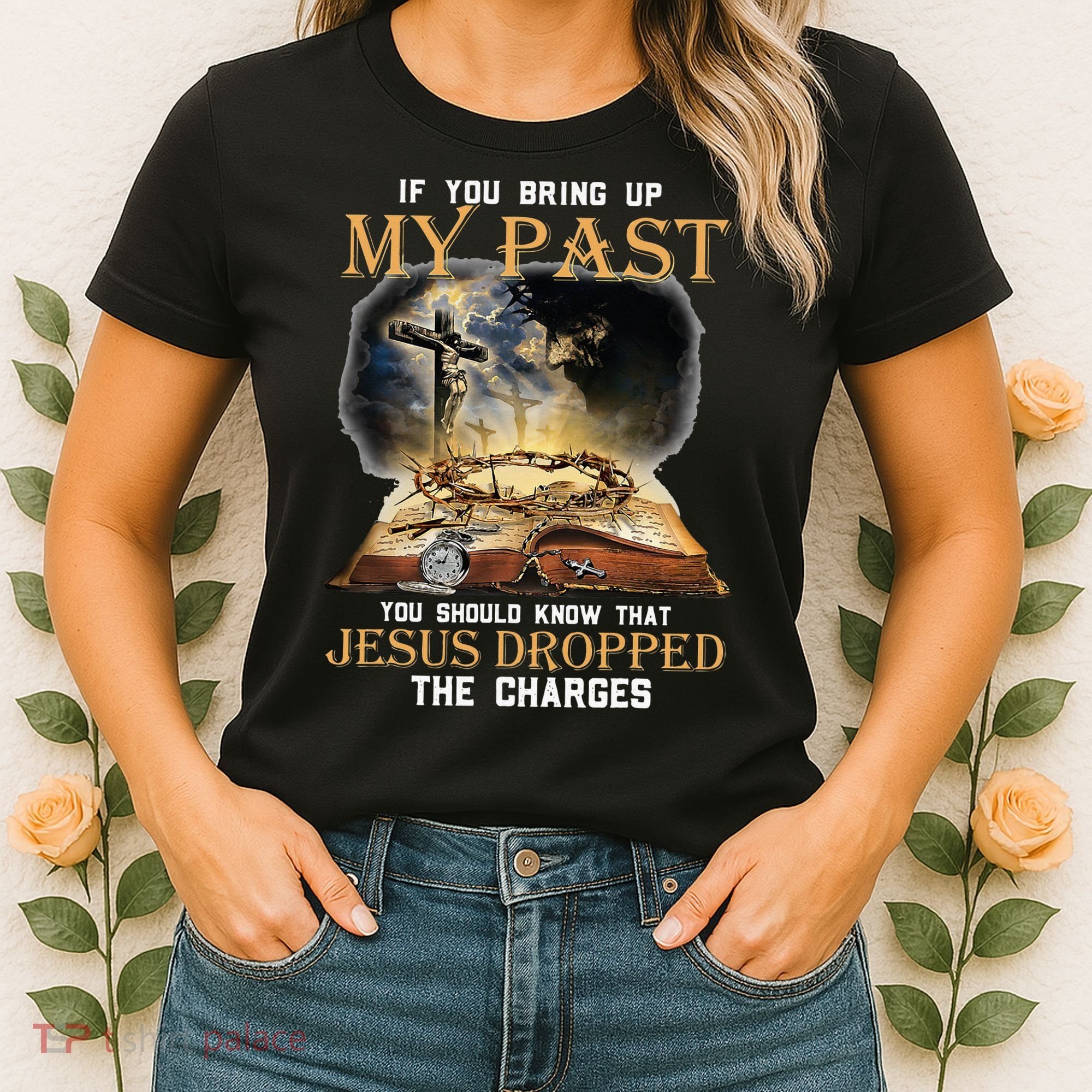 If You Bring Up My Past You Should Know That Jesus Dropped Women's T-Shirt