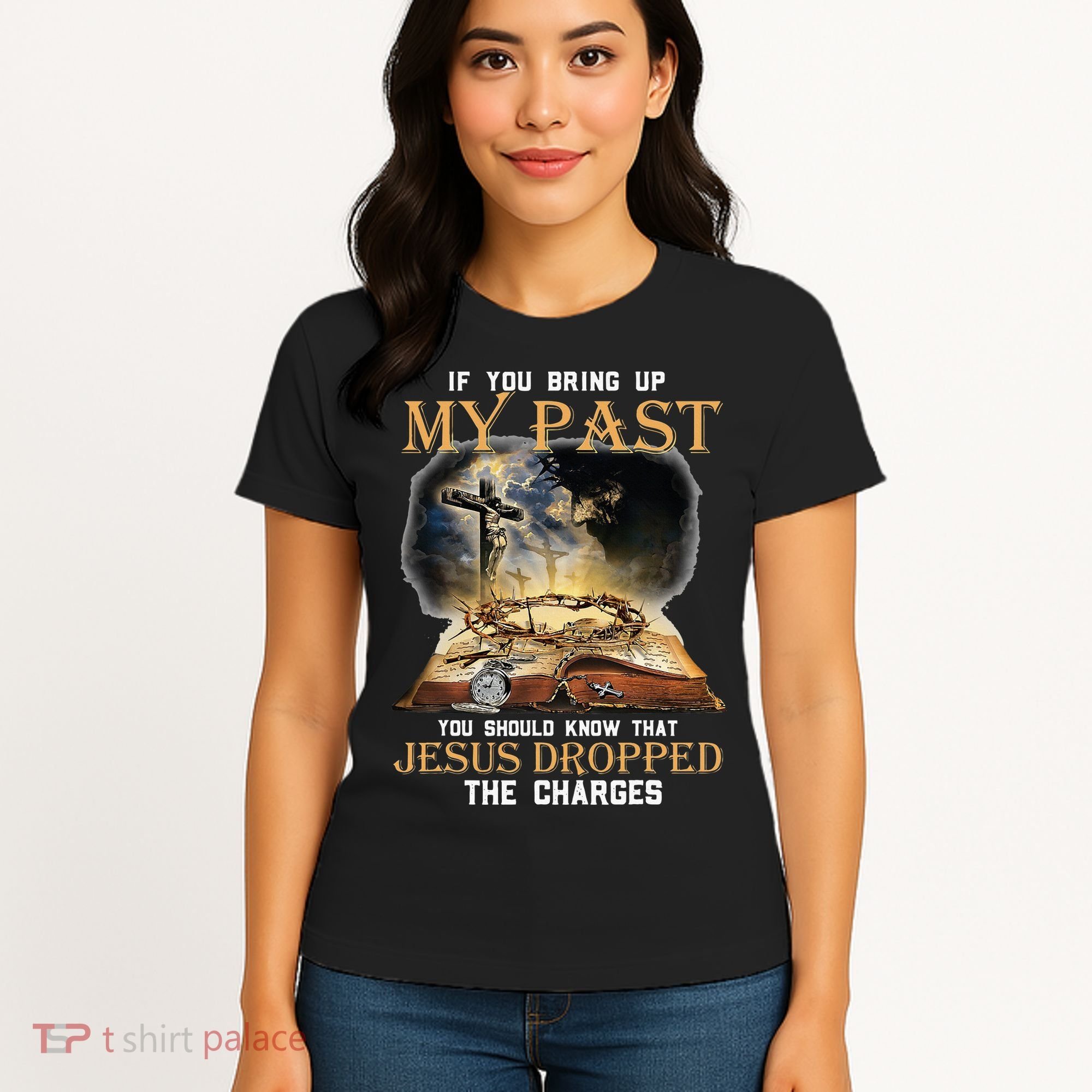 If You Bring Up My Past You Should Know That Jesus Dropped Women's T-Shirt