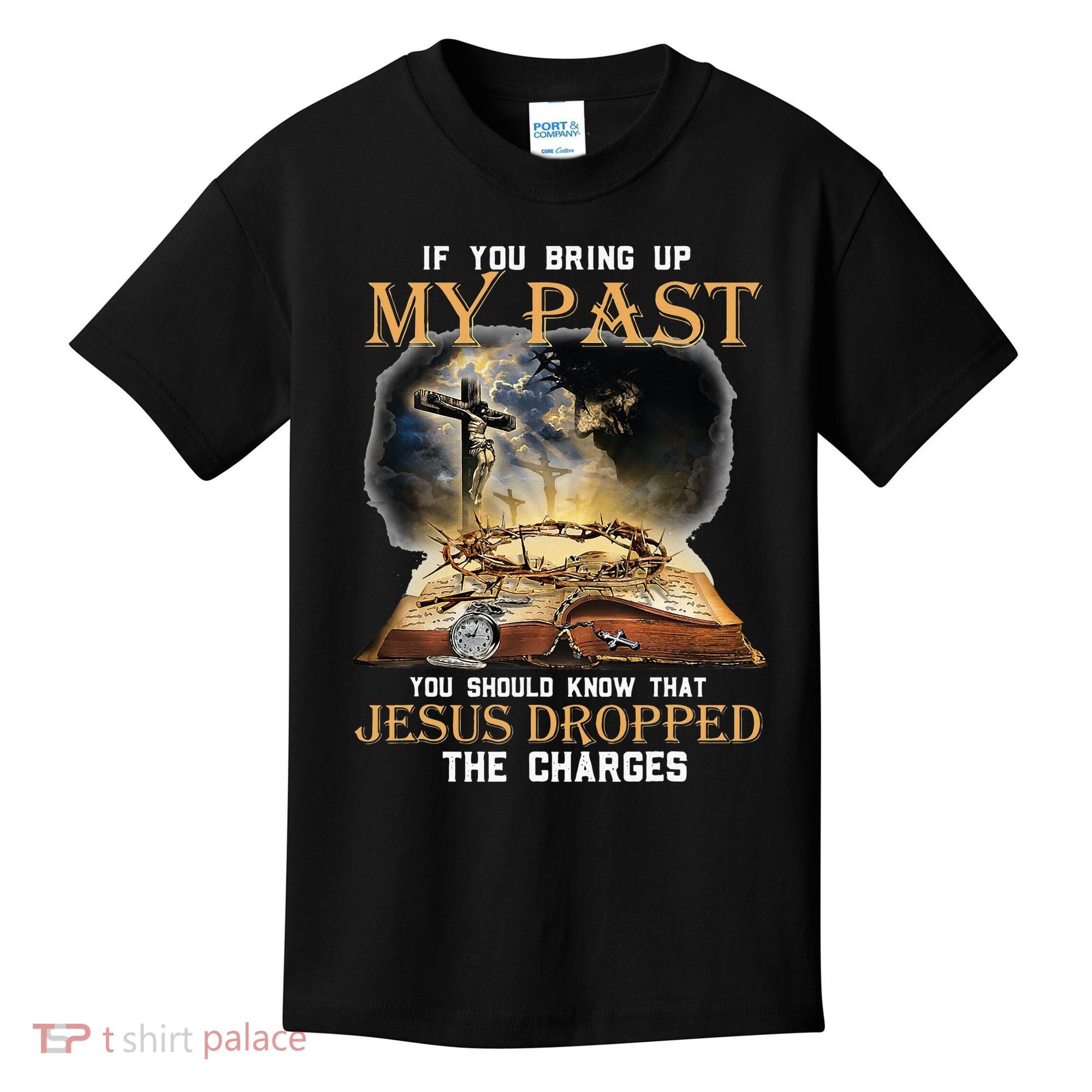 If You Bring Up My Past You Should Know That Jesus Dropped Kids T-Shirt