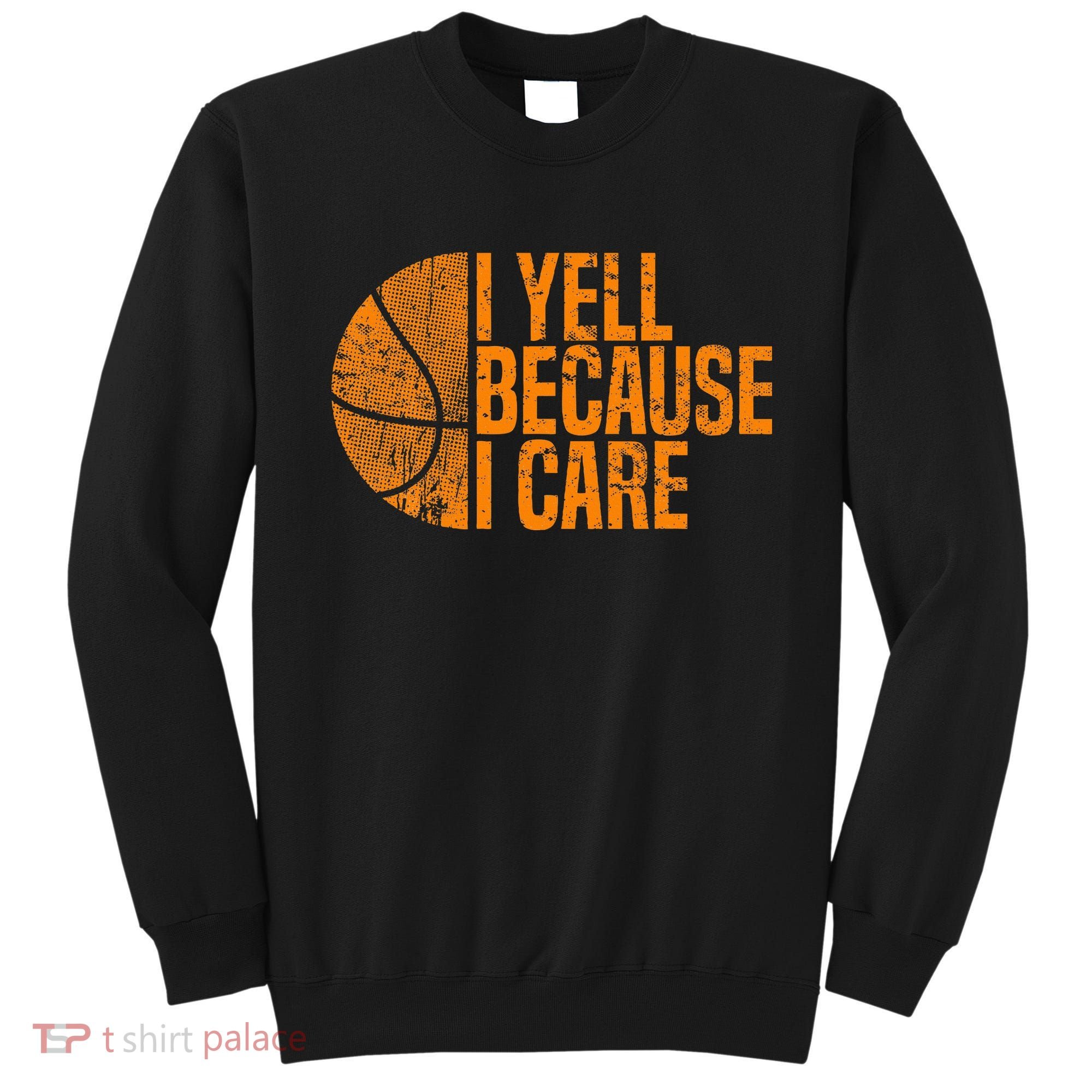 I Yell Because I Care Basketball Sweatshirt