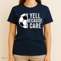 I Yell Because I Care Soccer Pride Soccer Mom Soccer Dad Soccer Parent T-Shirt thumb 4