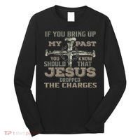 If You Bring Up My Past You Should Know That Jesus Dropped Long Sleeve Shirt thumb 0