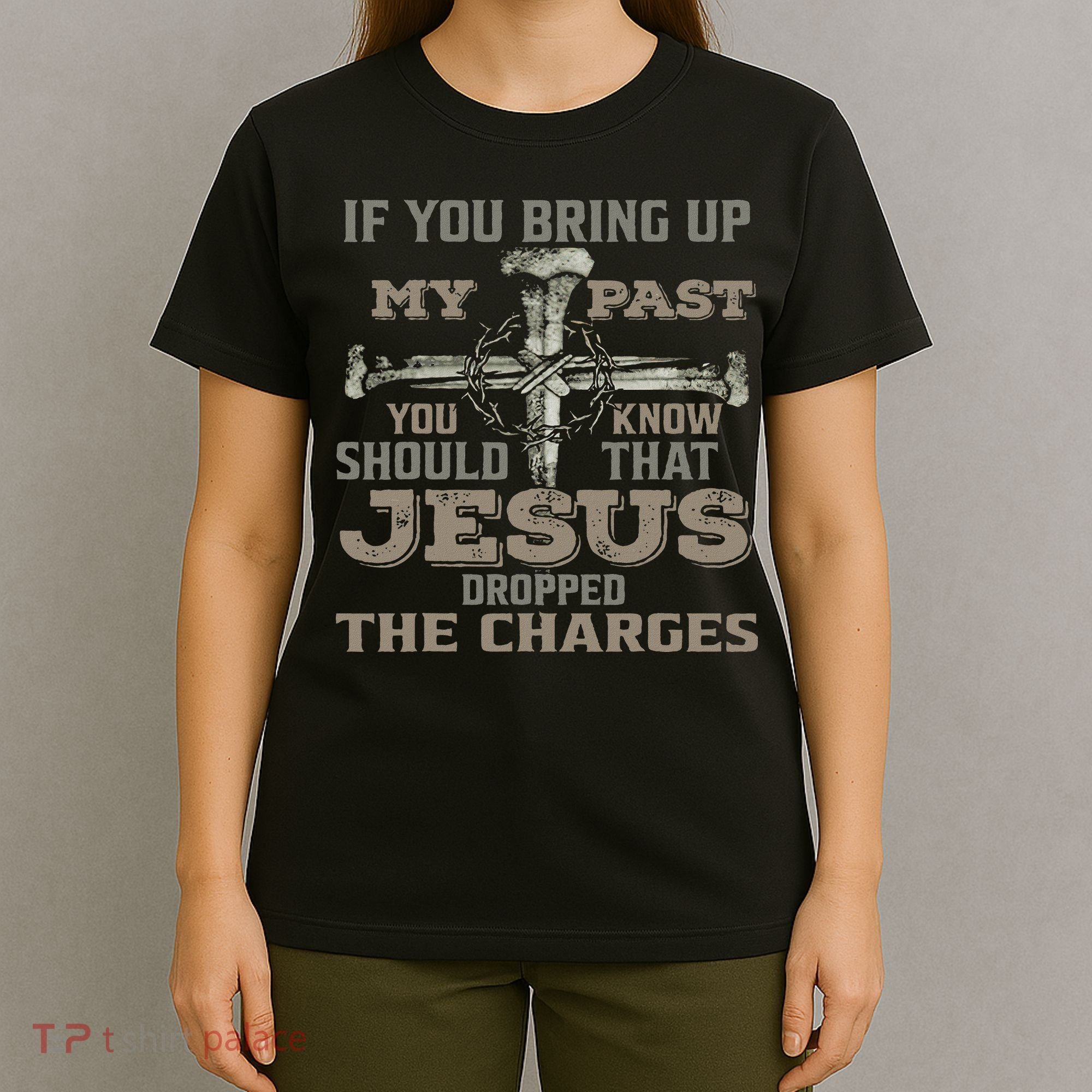 If You Bring Up My Past You Should Know That Jesus Dropped T-Shirt