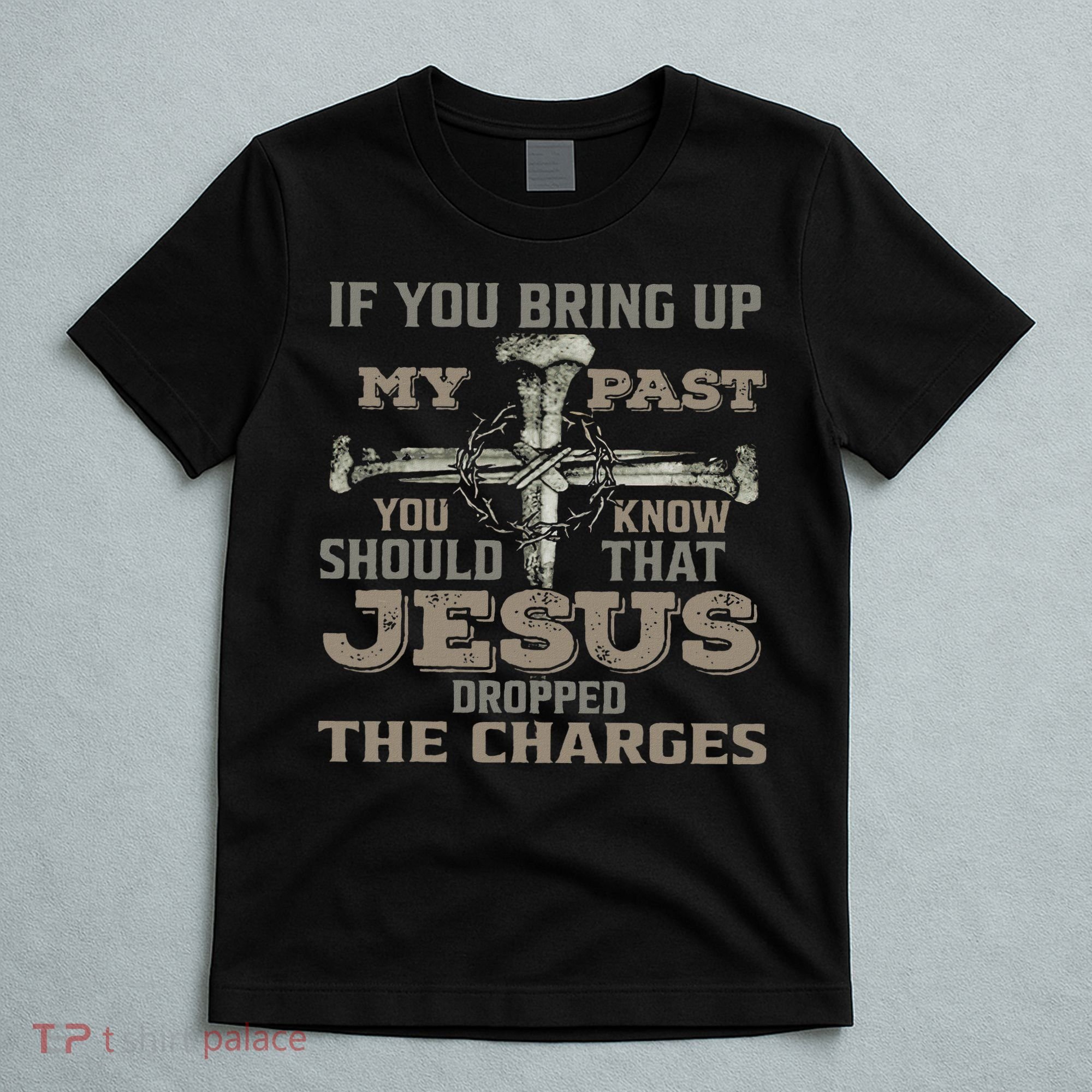 If You Bring Up My Past You Should Know That Jesus Dropped T-Shirt