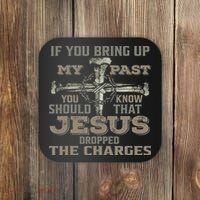 If You Bring Up My Past You Should Know That Jesus Dropped Coaster thumb 0