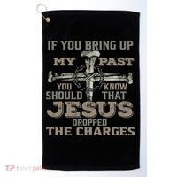 If You Bring Up My Past You Should Know That Jesus Dropped Golf Towel thumb 0