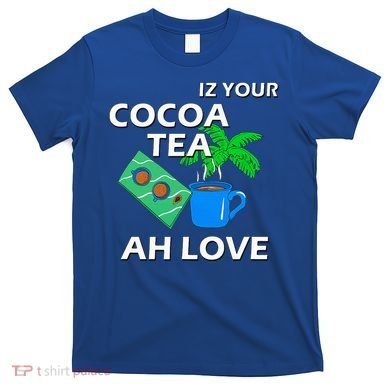 Iz Your Cocoa Tea Ah Love T-Shirt