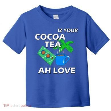 Iz Your Cocoa Tea Ah Love Toddler T-Shirt