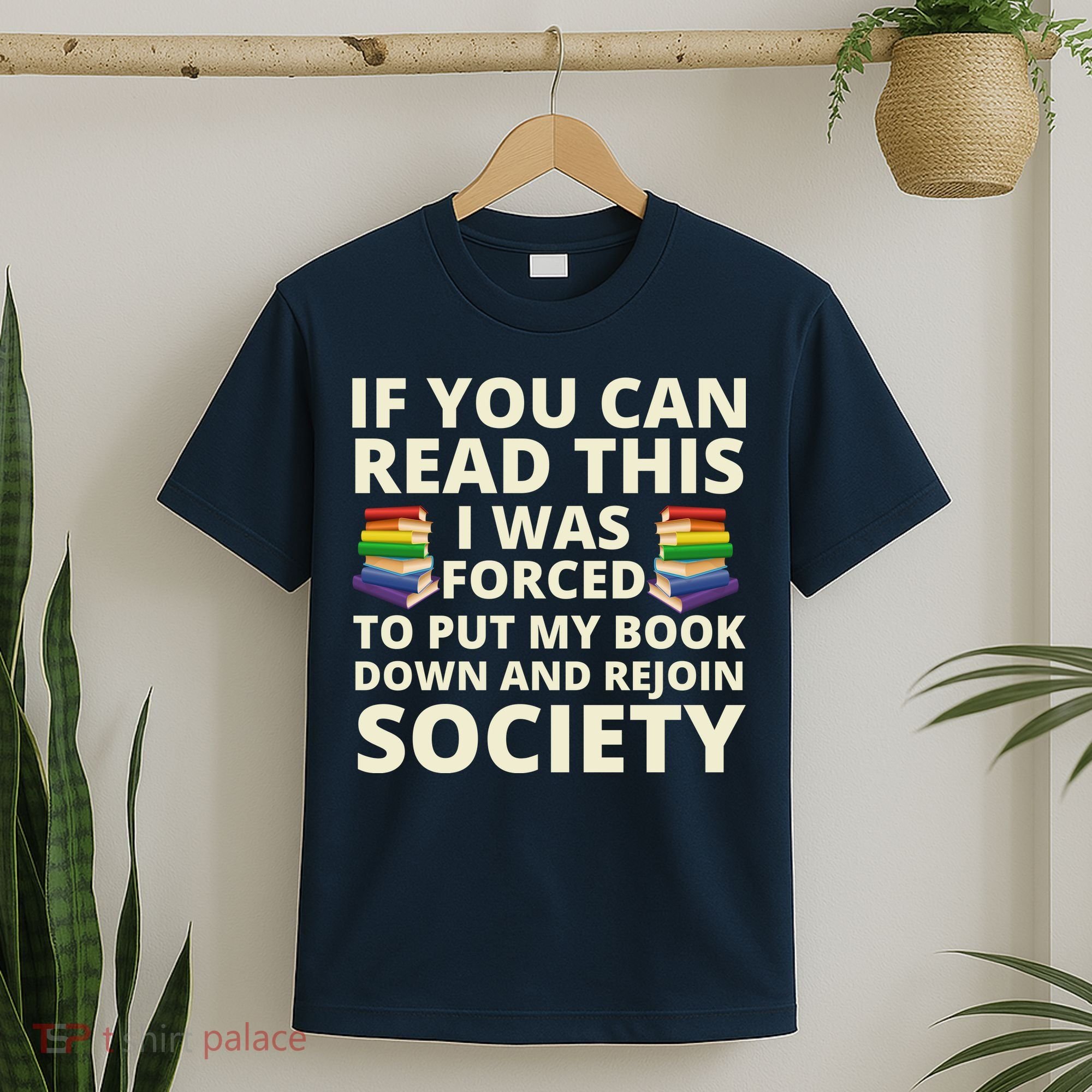 If You Can Read The I Was Forced To Put My Book Down And Rejoin Society T-Shirt