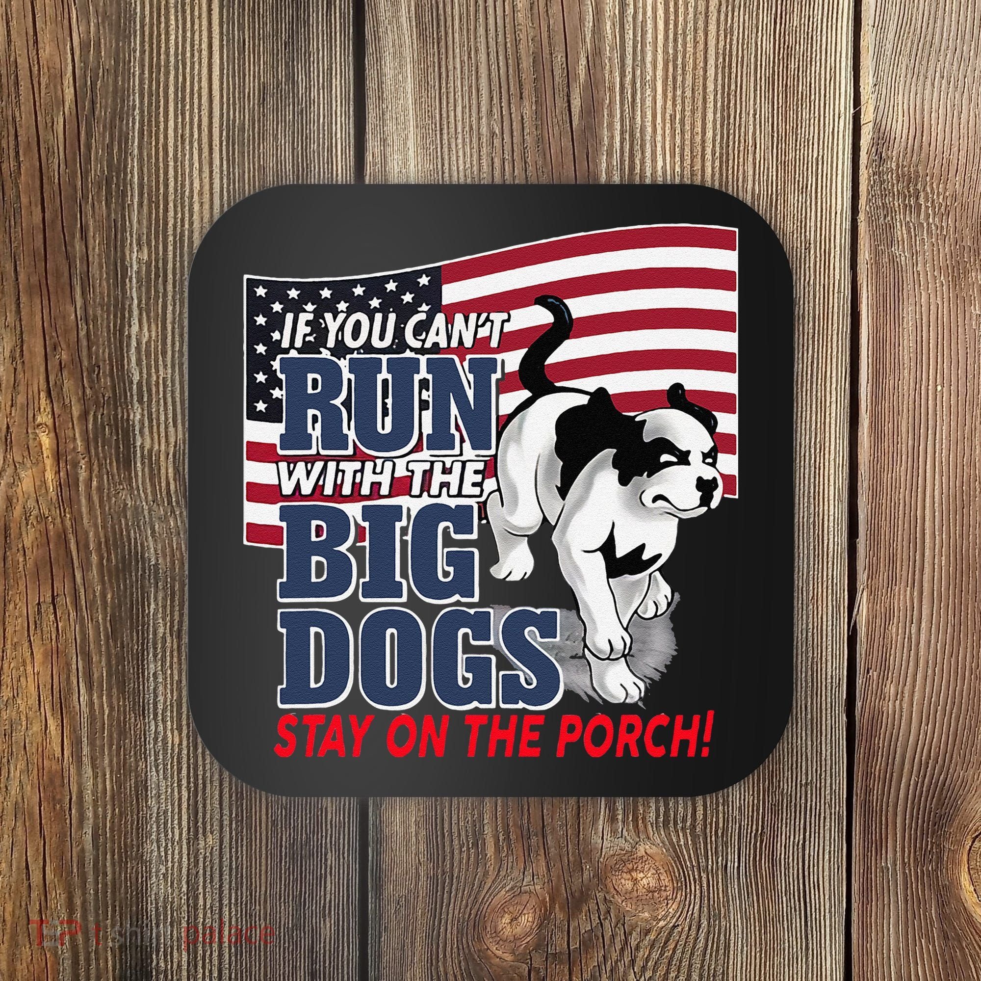 If You Cant Run With Big Dog Stay On Porch Coaster