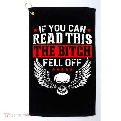 If You Can Read This The Bitch Fell Off Biker Golf Towel