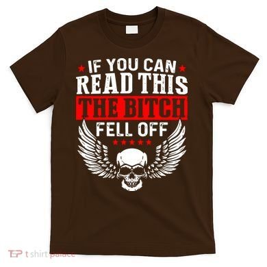 If You Can Read This The Bitch Fell Off Biker T-Shirt