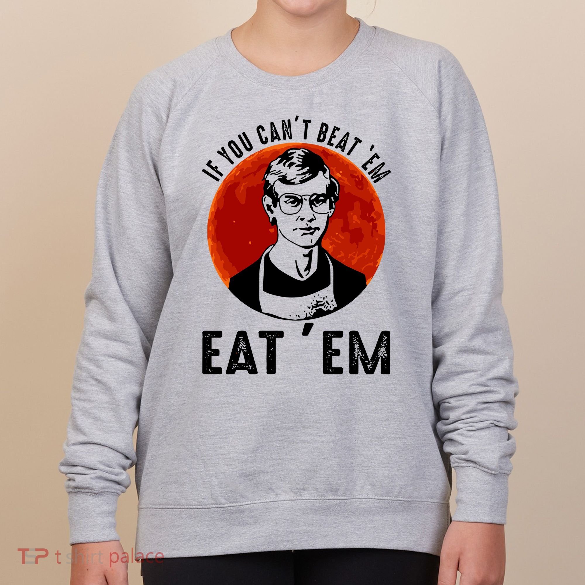 If You Can Beat Em Eat Em Jeffrey Dahmer Women's Sweatshirt
