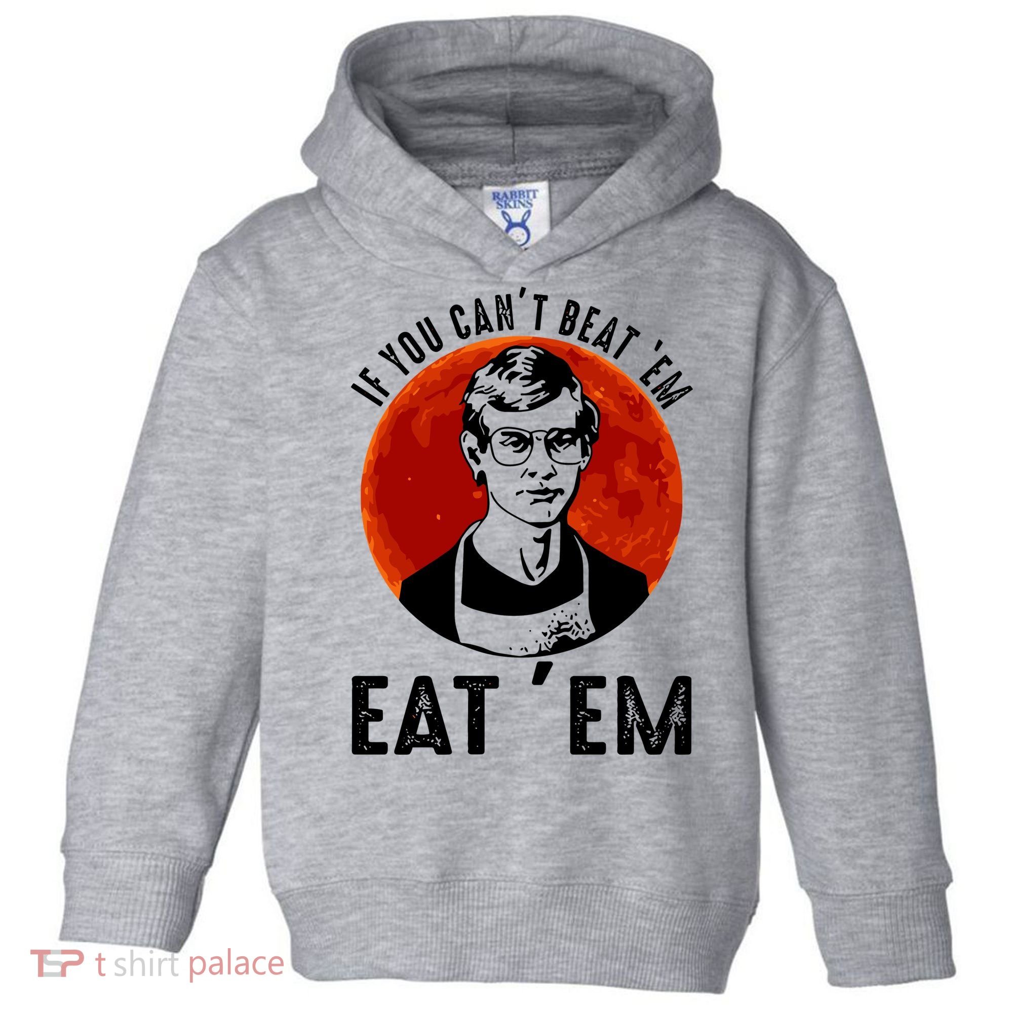 If You Can Beat Em Eat Em Jeffrey Dahmer Toddler Hoodie