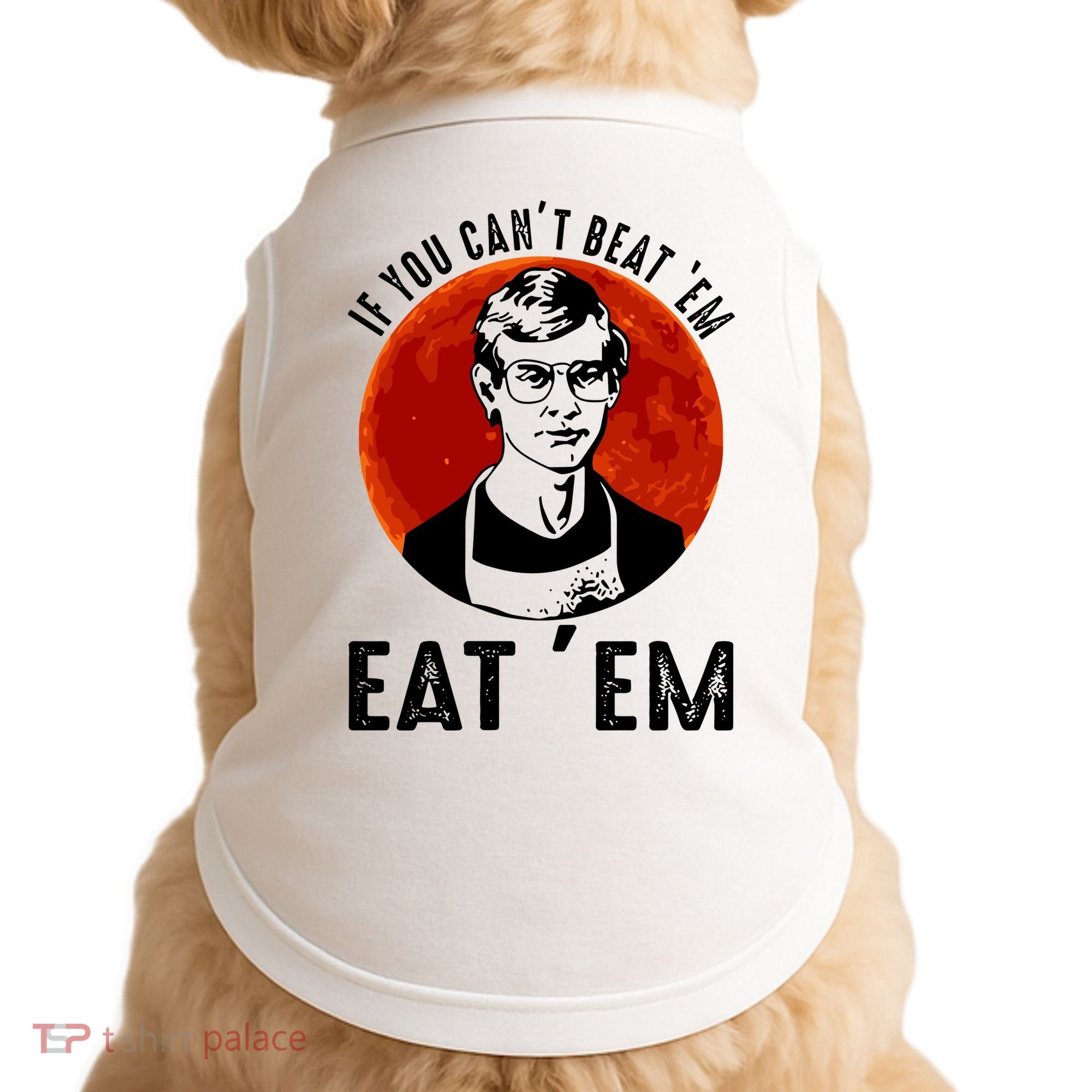 If You Can Beat Em Eat Em Jeffrey Dahmer Doggie Tank