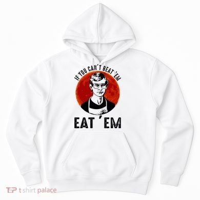 If You Can Beat Em Eat Em Jeffrey Dahmer Hoodie