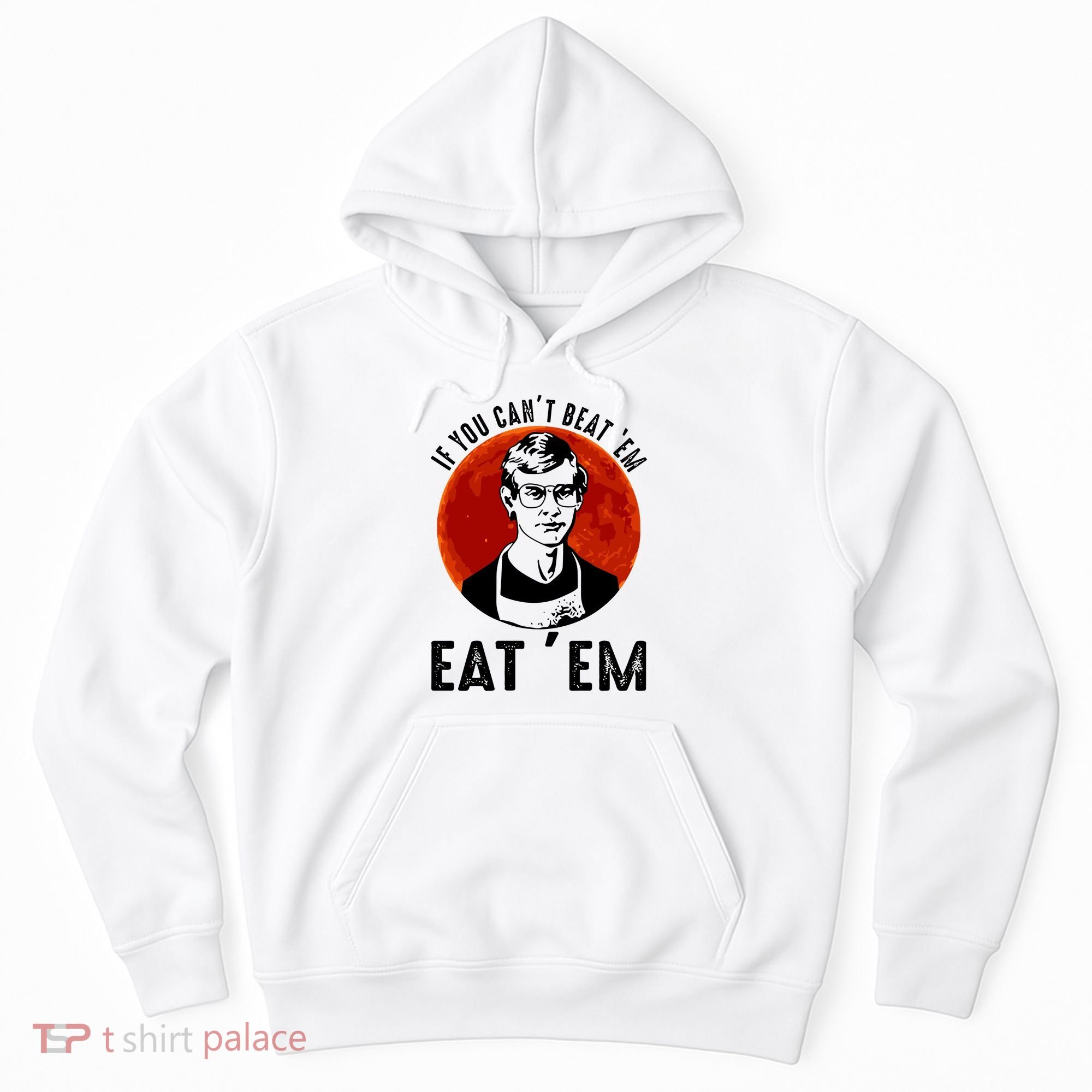 If You Can Beat Em Eat Em Jeffrey Dahmer Hoodie