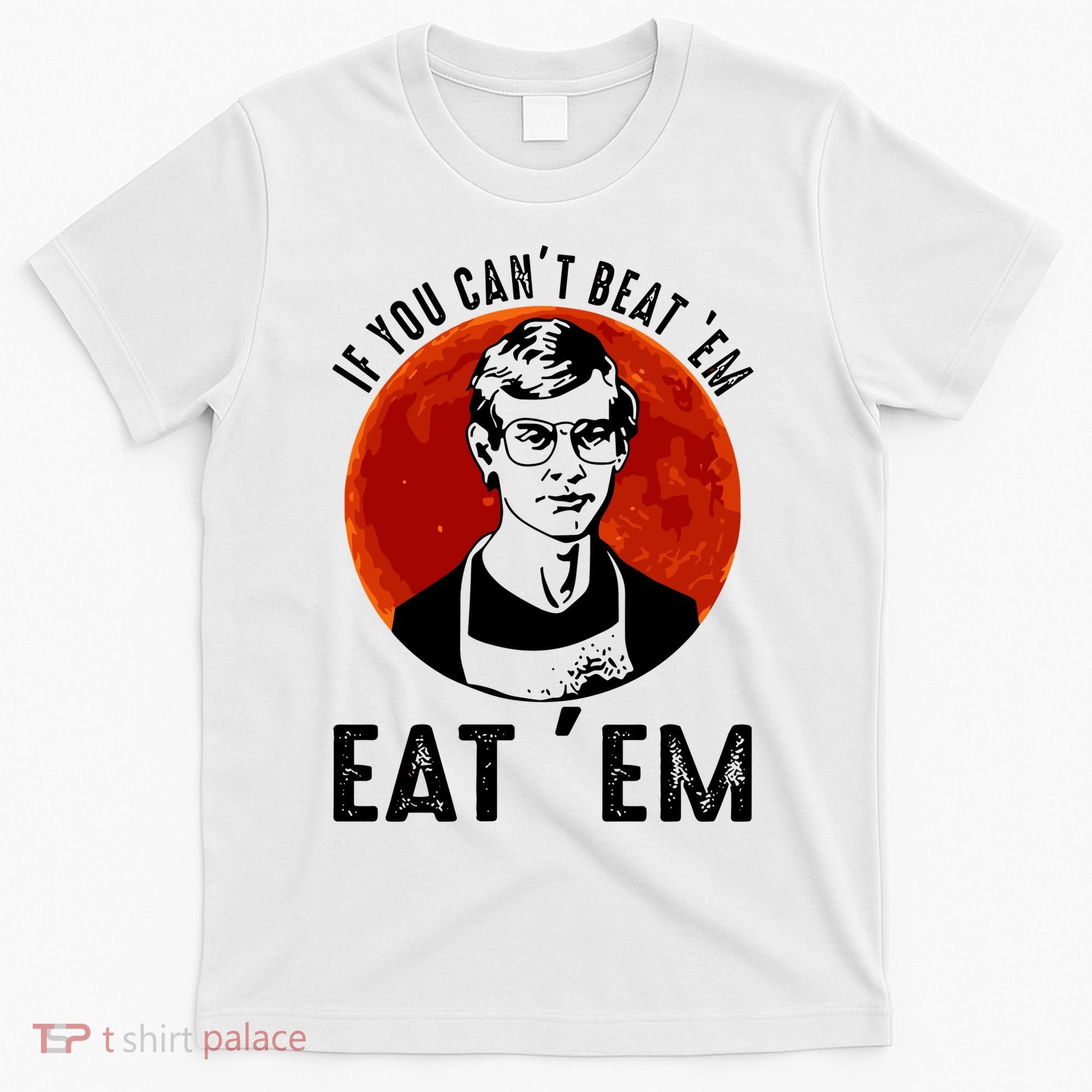 If You Can Beat Em Eat Em Jeffrey Dahmer T-Shirt