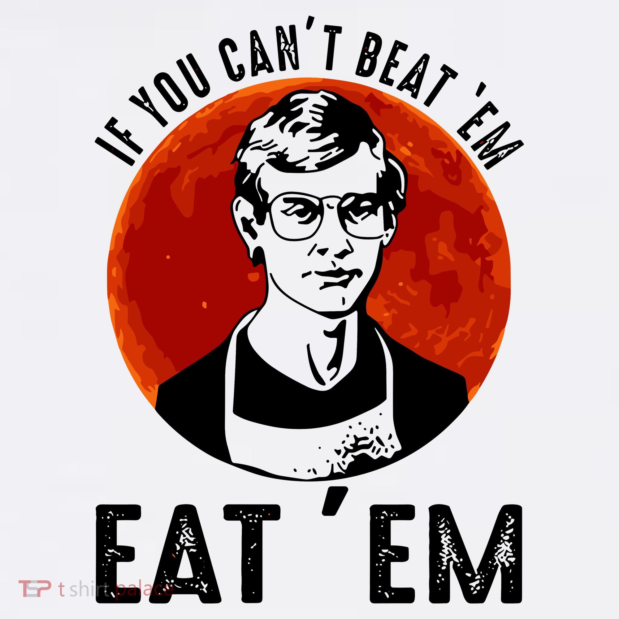 If You Can Beat Em Eat Em Jeffrey Dahmer T-Shirt