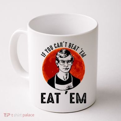 If You Can Beat Em Eat Em Jeffrey Dahmer Coffee Mug