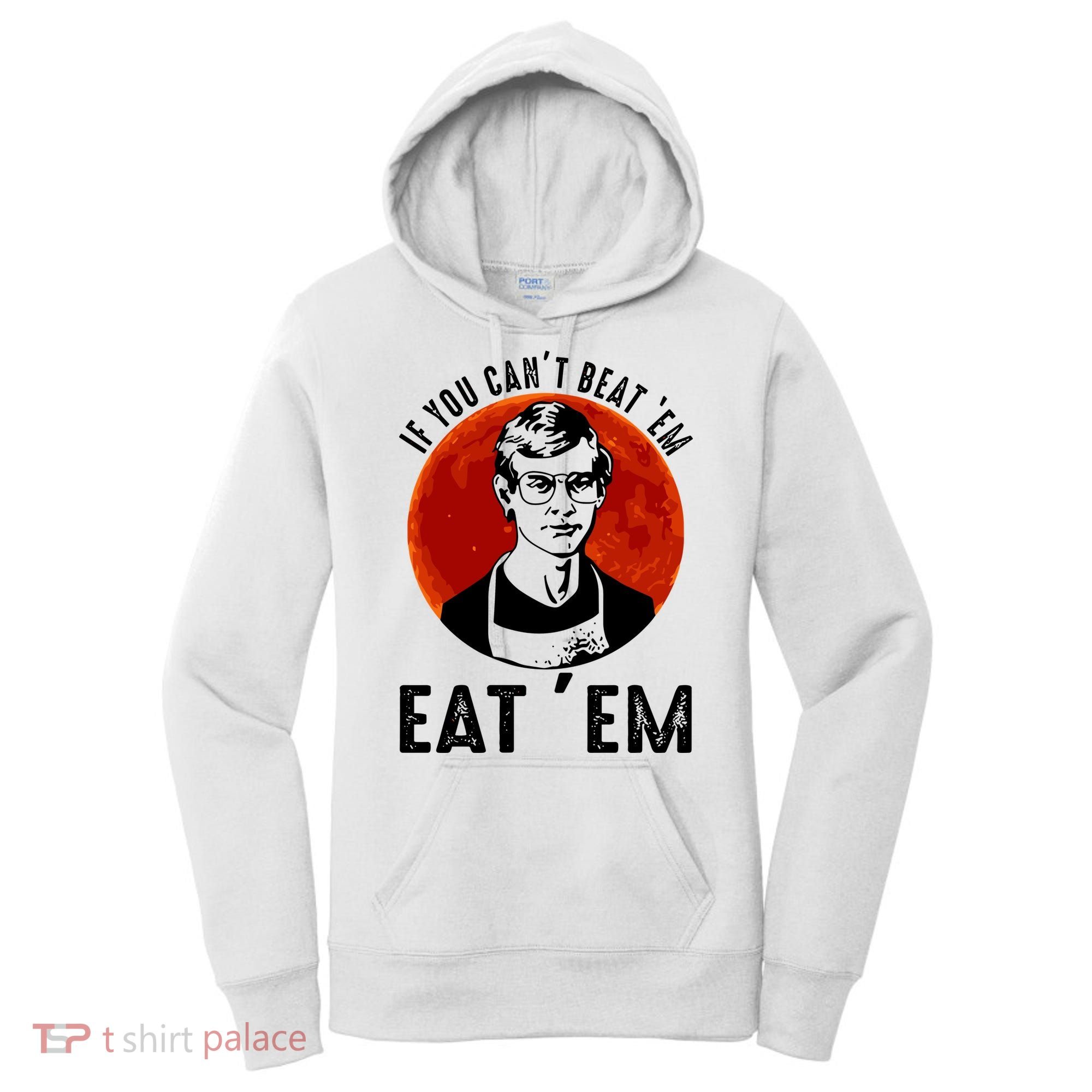 If You Can Beat Em Eat Em Jeffrey Dahmer Women's Hoodie