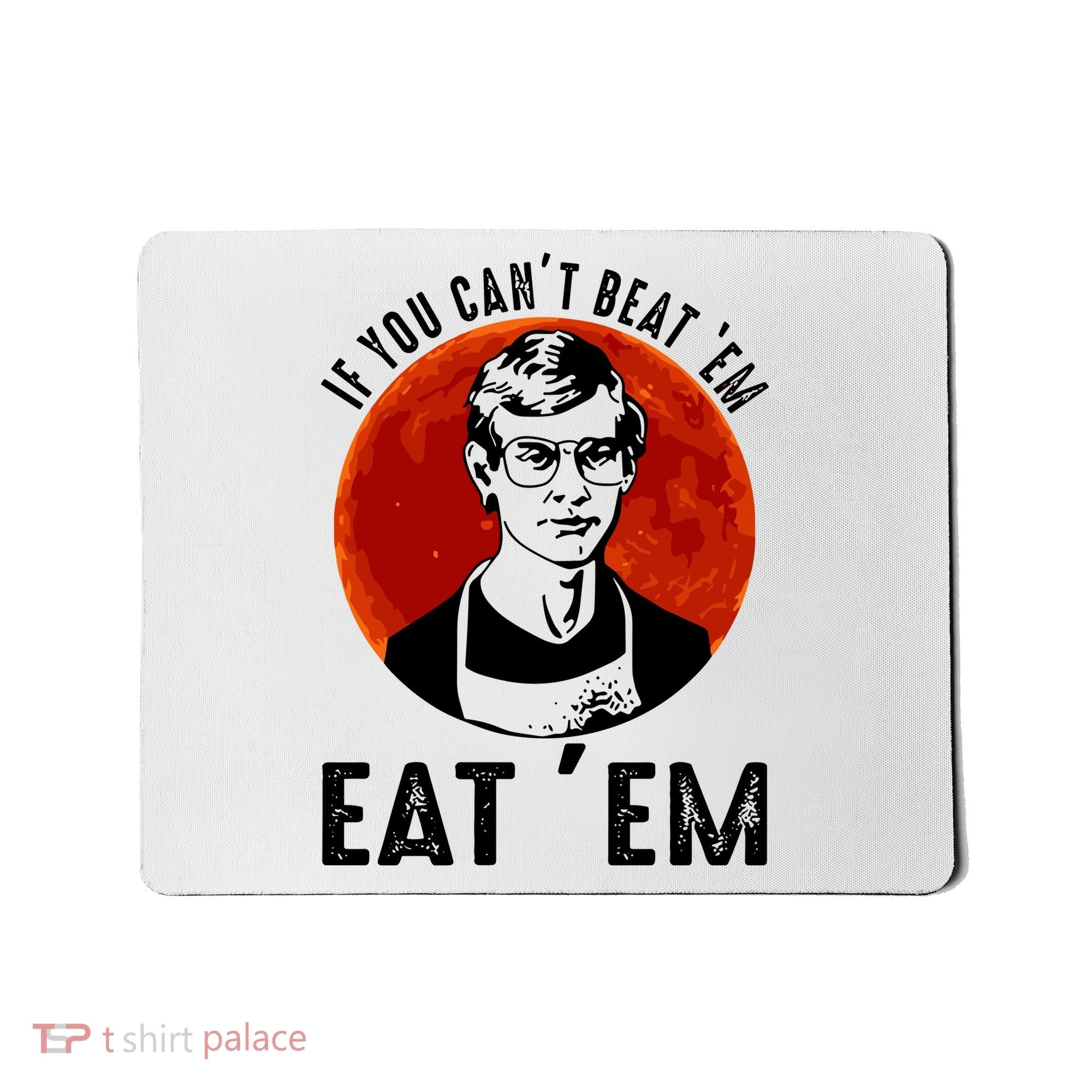 If You Can Beat Em Eat Em Jeffrey Dahmer Mousepad