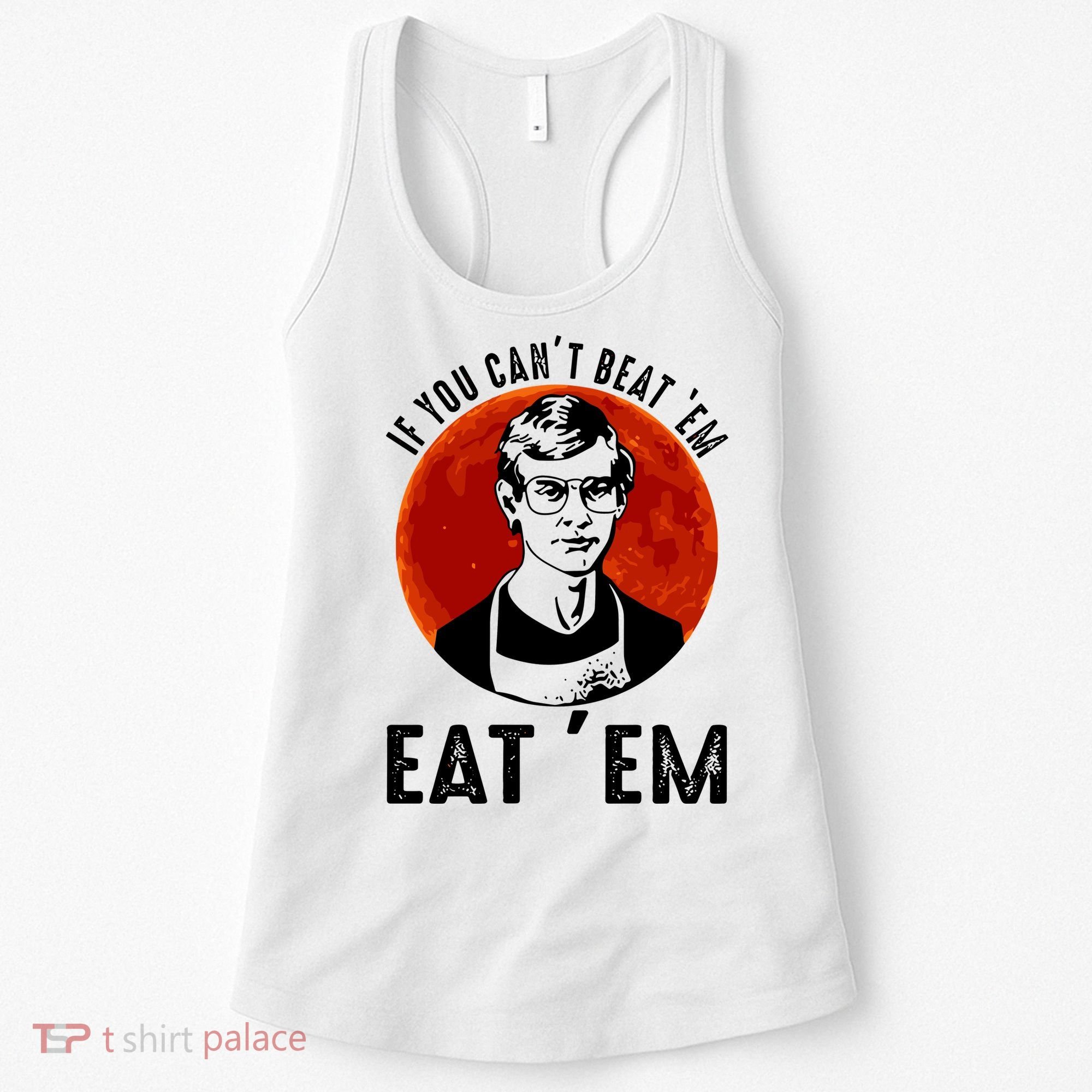 If You Can Beat Em Eat Em Jeffrey Dahmer Women's Tank Top