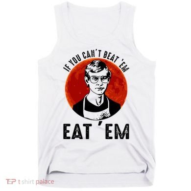If You Can Beat Em Eat Em Jeffrey Dahmer Tank Top