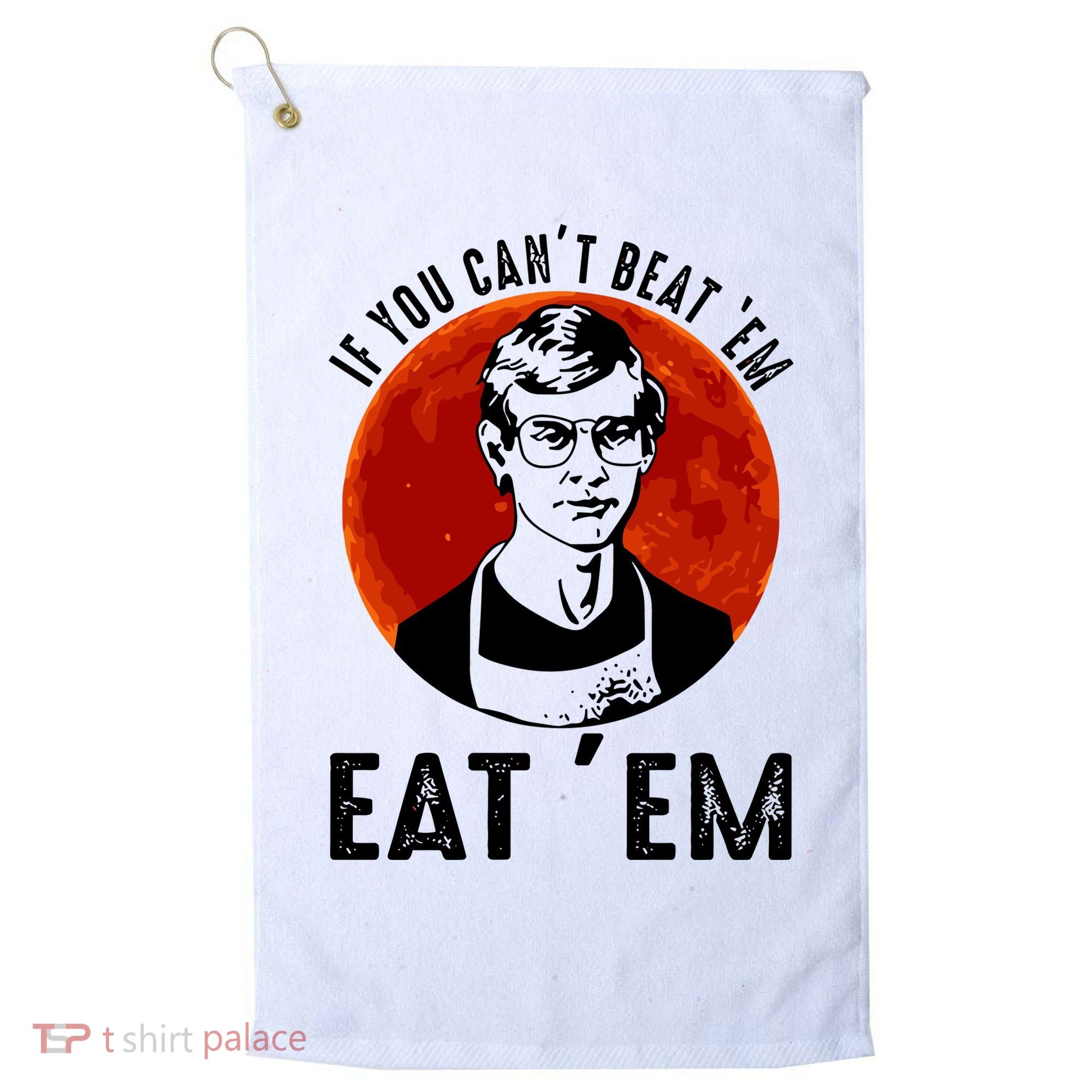 If You Can Beat Em Eat Em Jeffrey Dahmer Golf Towel