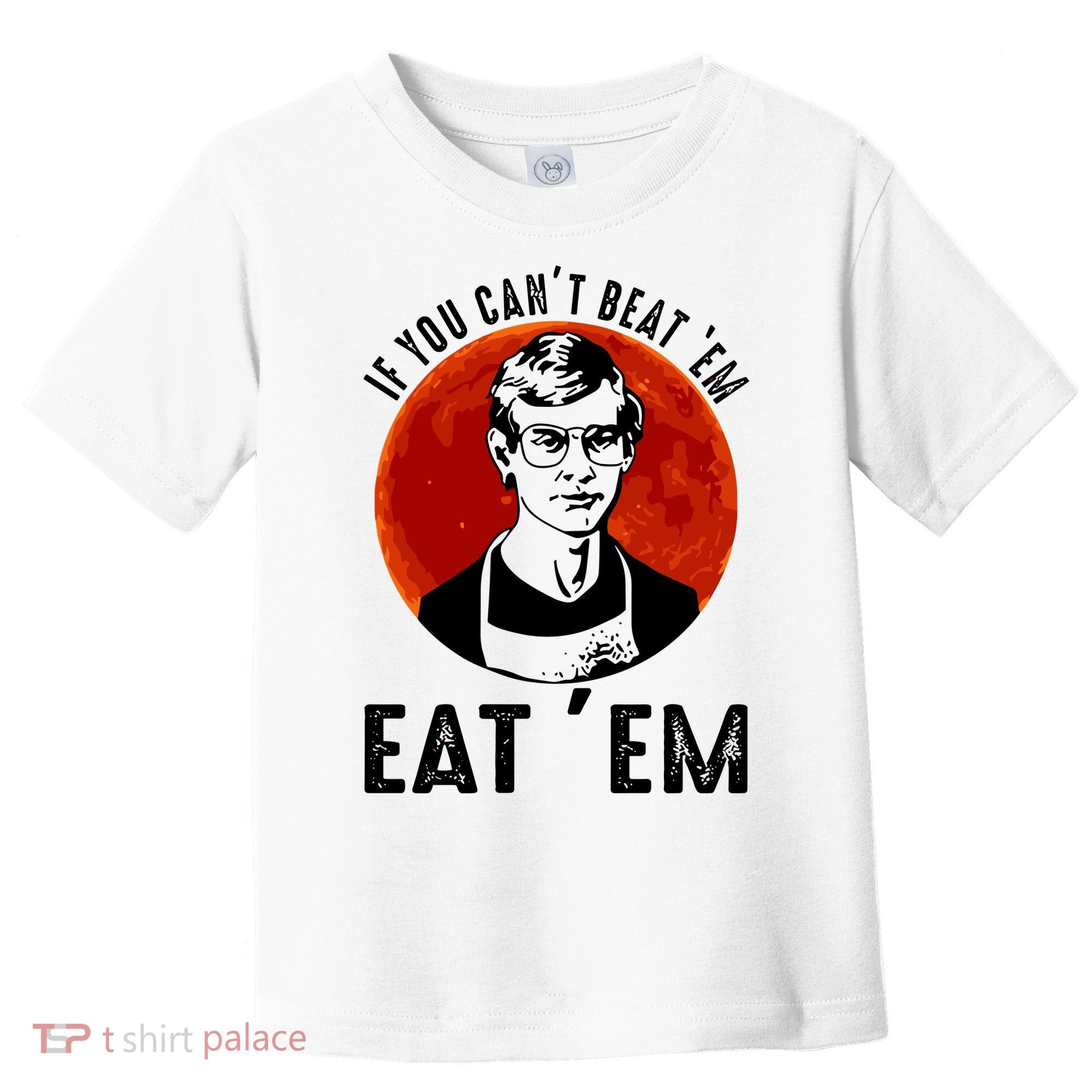 If You Can Beat Em Eat Em Jeffrey Dahmer Toddler T-Shirt