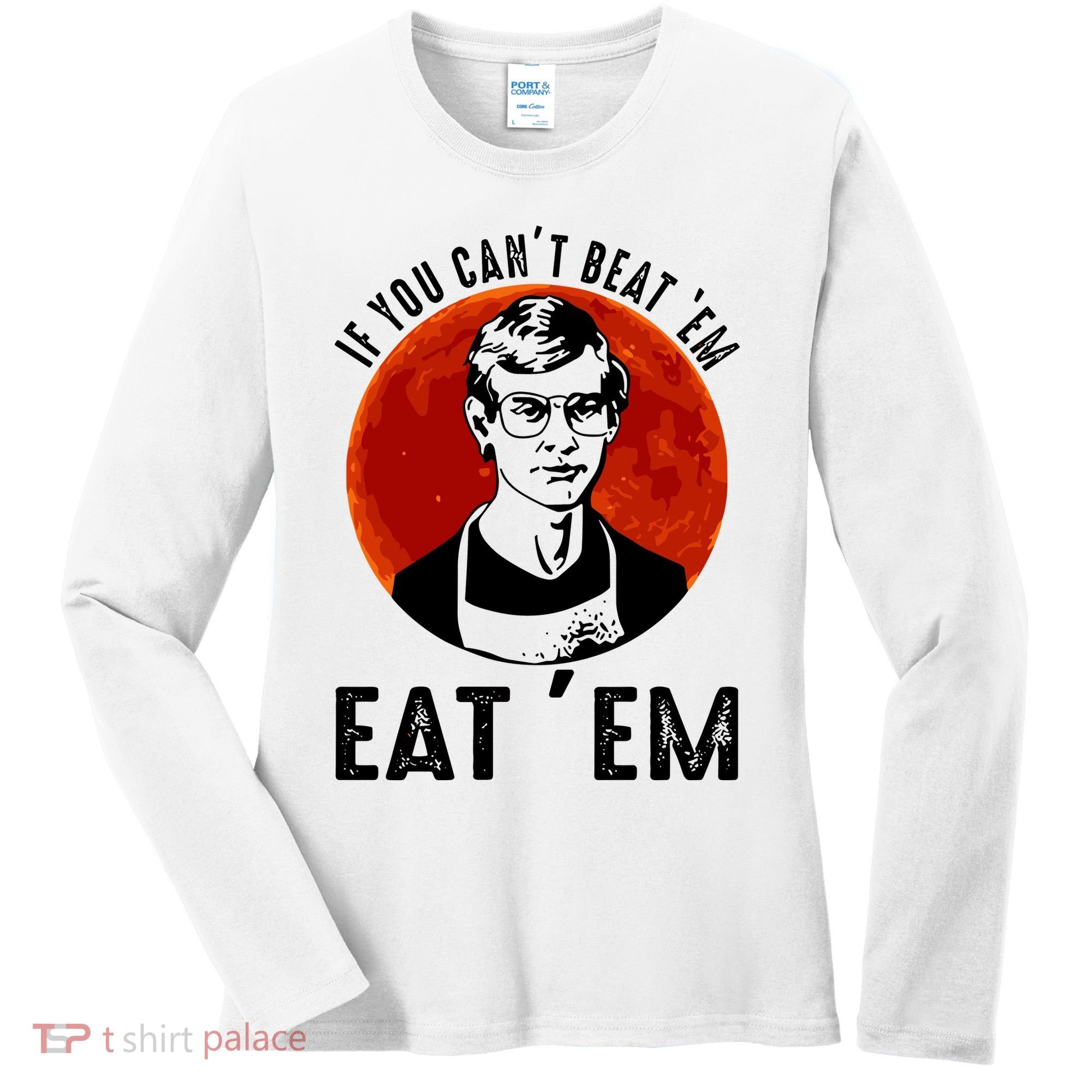 If You Can Beat Em Eat Em Jeffrey Dahmer Women's Long Sleeve Shirt