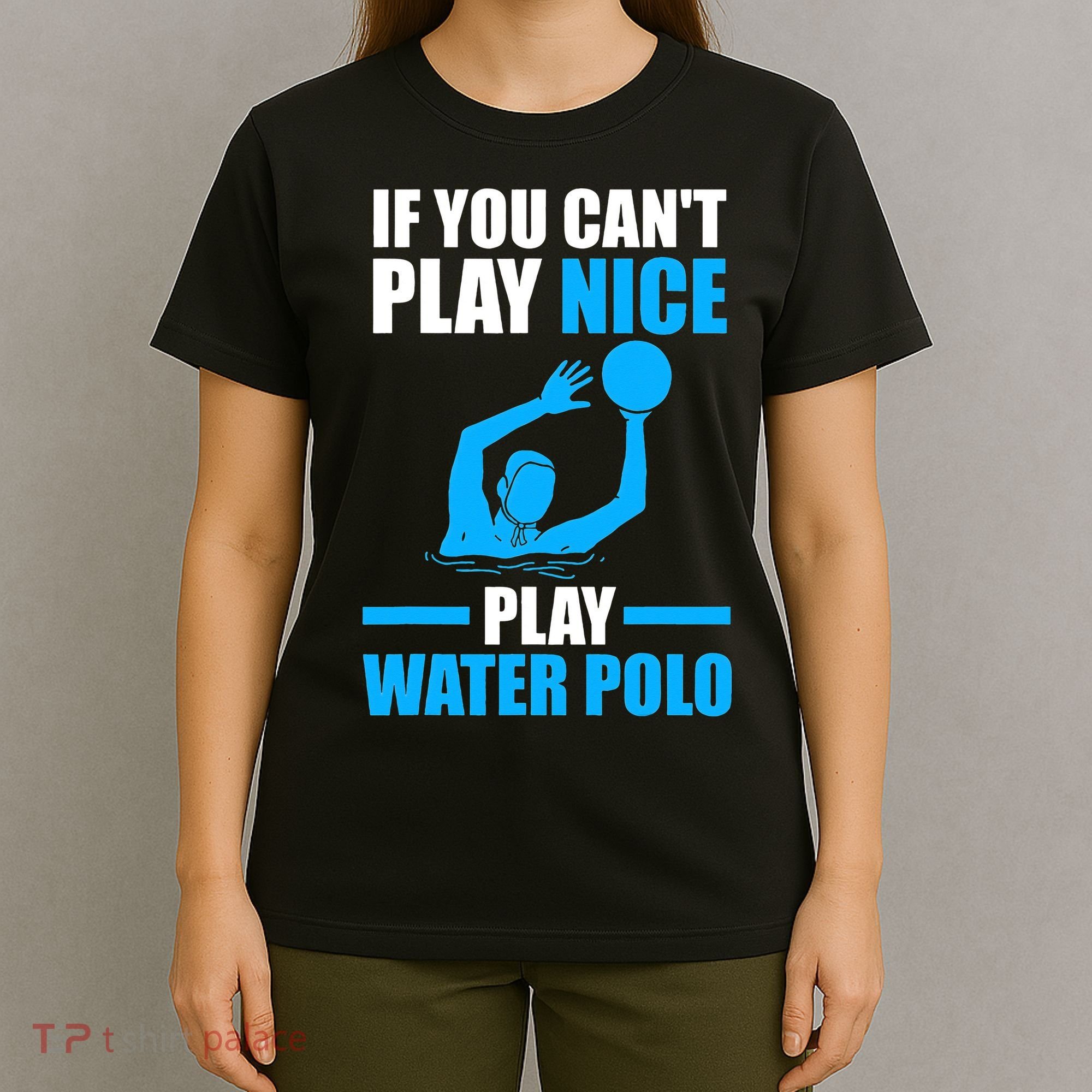 if you can't play nice play water polo swimming T-Shirt