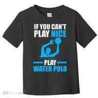 if you can't play nice play water polo swimming Toddler T-Shirt thumb 0