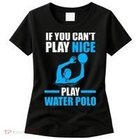 if you can't play nice play water polo swimming Women's T-Shirt thumb 0