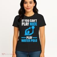 if you can't play nice play water polo swimming Women's T-Shirt thumb 4