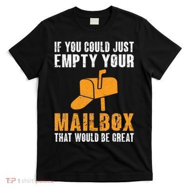 If You Could Just Empty Your Mailbox Funny Postal Employee T-Shirt