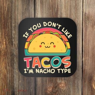 If You Don't Like Tacos I'm Nacho Type Coaster