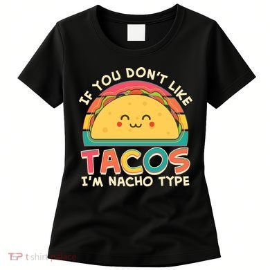 If You Don't Like Tacos I'm Nacho Type Women's T-Shirt