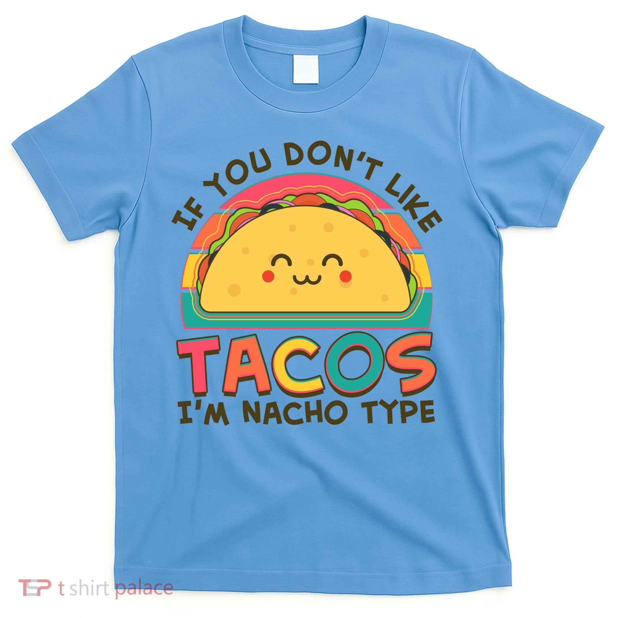 If You Don't Like Tacos I'm Nacho Type T-Shirt
