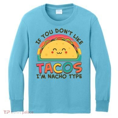 If You Don't Like Tacos I'm Nacho Type Kids Long Sleeve Shirt
