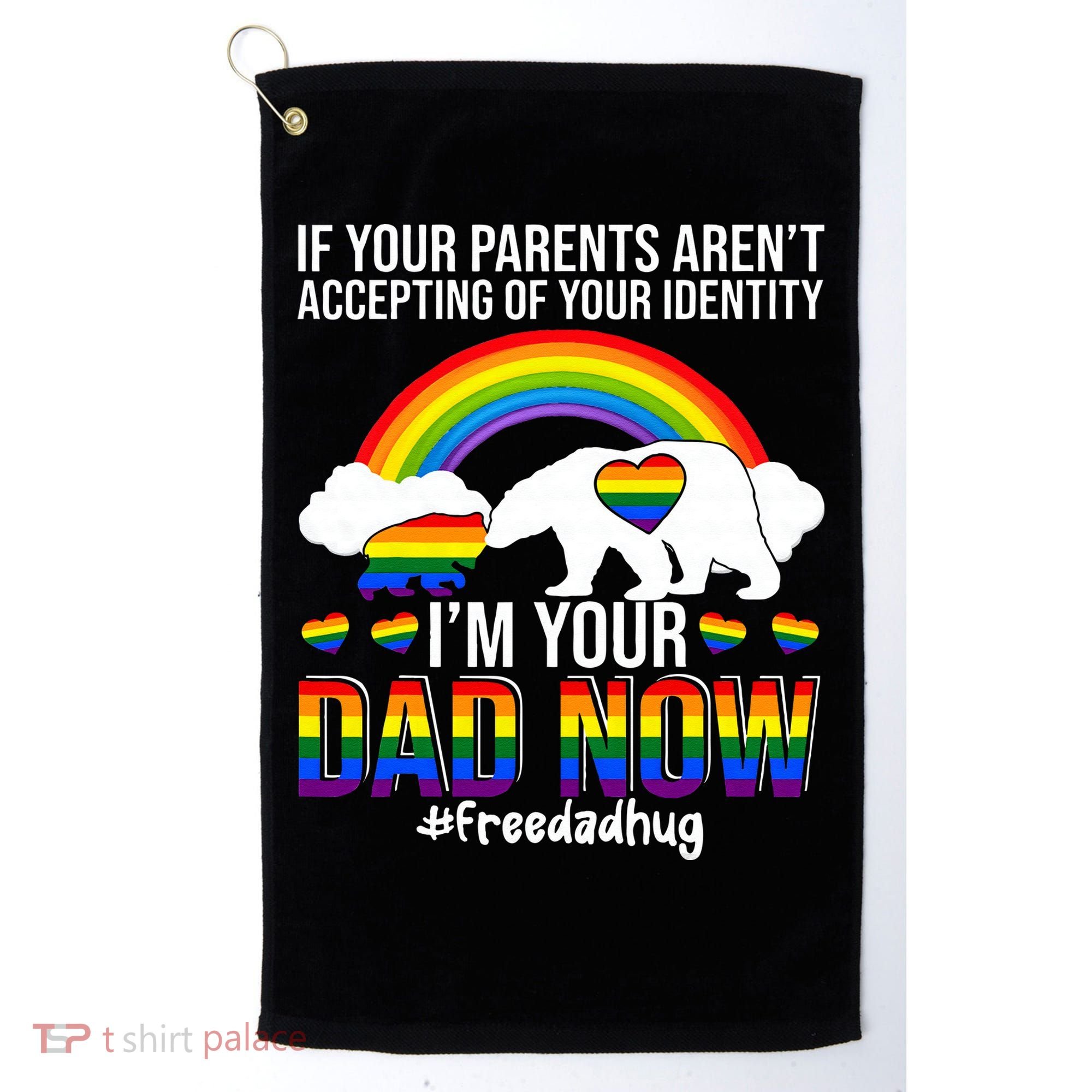 Im Your Dad Now Free Dad Hug LGBT Supporter LGBT Bear Lover Golf Towel