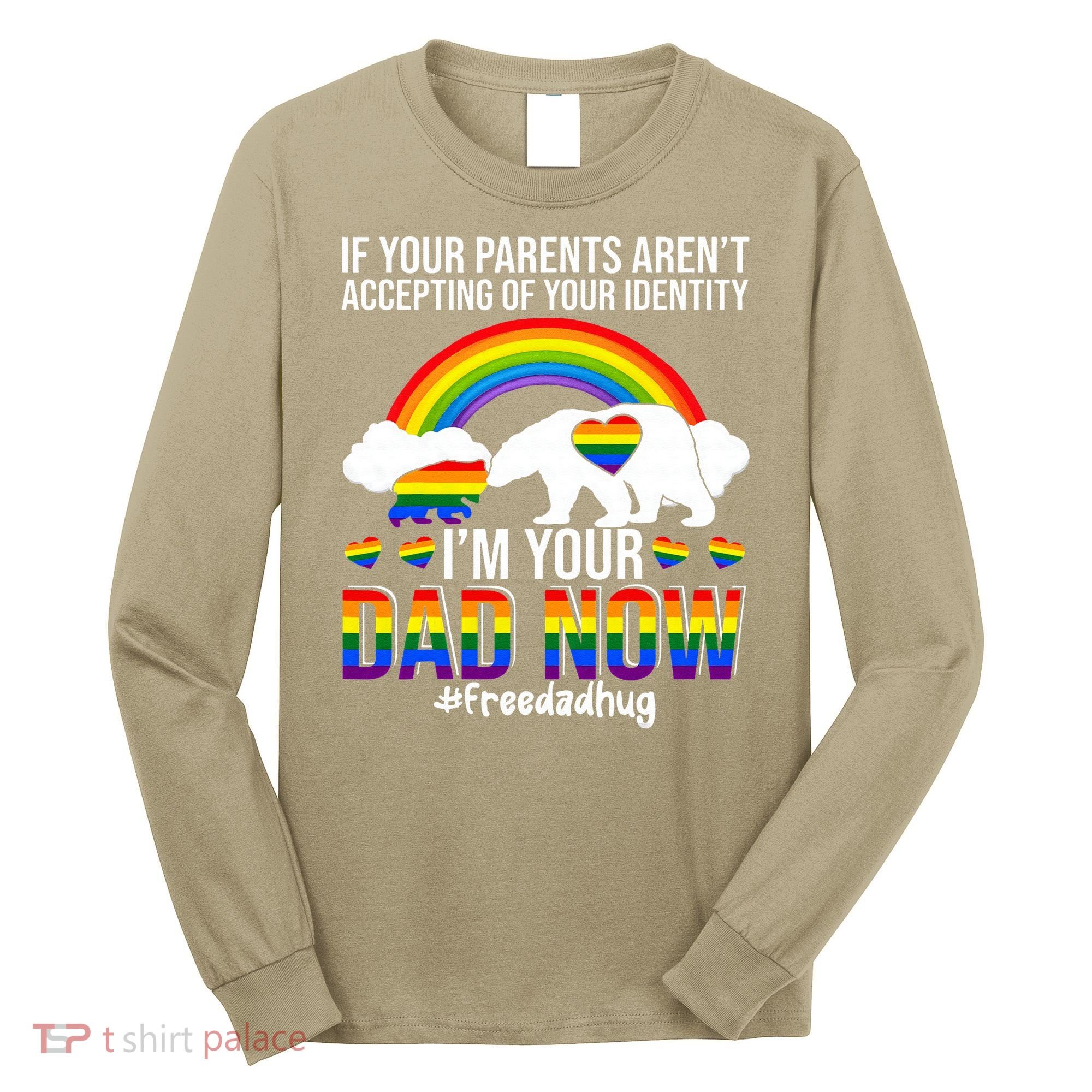 Im Your Dad Now Free Dad Hug LGBT Supporter LGBT Bear Lover Long Sleeve Shirt