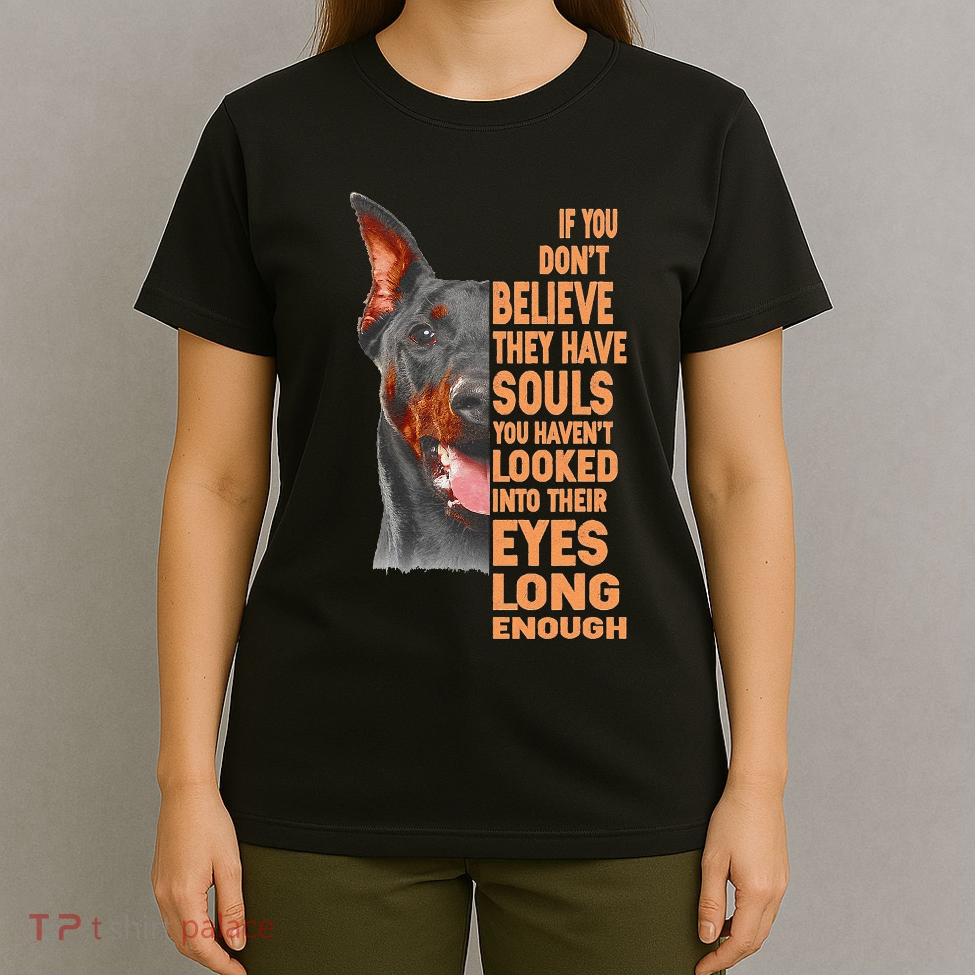 If you don't believe they have souls Doberman lover gift T-Shirt